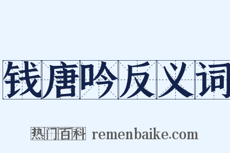 钱唐吟反义词是什么意思的图片